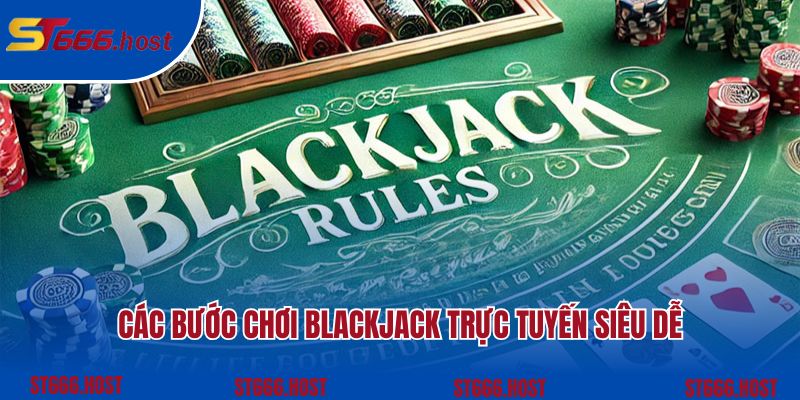 Các bước chơi blackjack trực tuyến siêu dễ