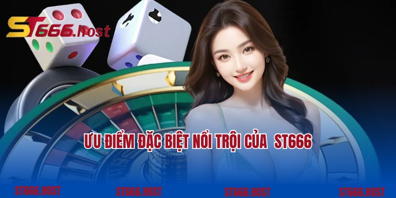 Ưu điểm đặc biệt nổi trội theo chuyên gia giới thiệu ST666